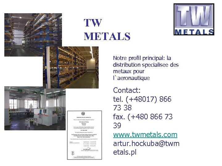 TW METALS Notre profil principal: la distribution specialisee des metaux pour l`aeronautique Contact: tel.