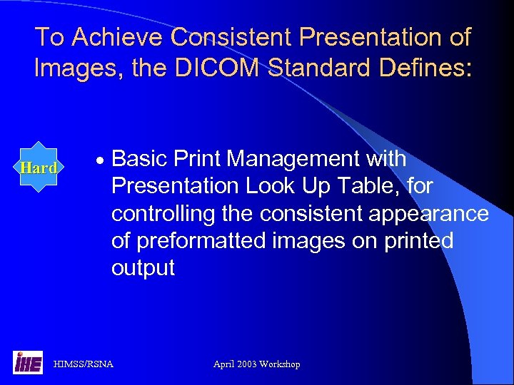 To Achieve Consistent Presentation of Images, the DICOM Standard Defines: Hard · Basic Print
