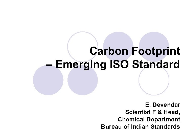 Carbon Footprint – Emerging ISO Standard E. Devendar Scientist F & Head, Chemical Department