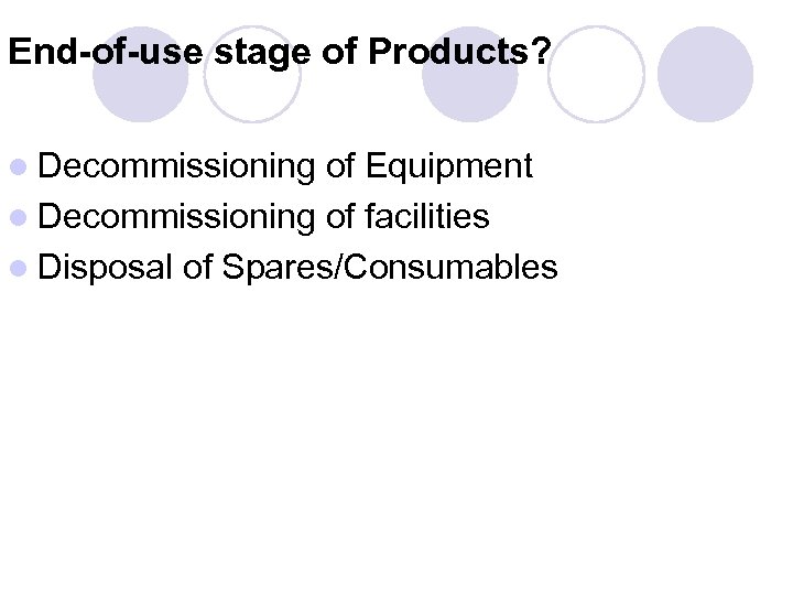 End-of-use stage of Products? l Decommissioning of Equipment l Decommissioning of facilities l Disposal
