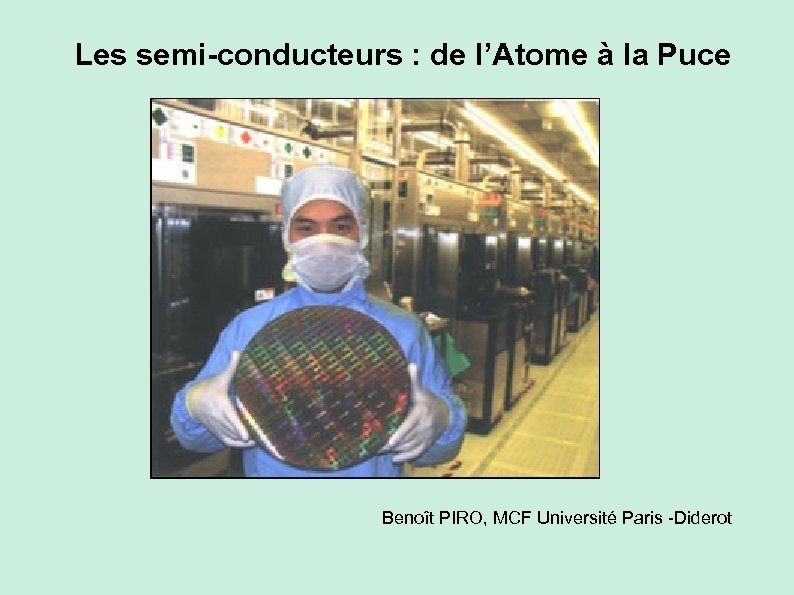 Les semi-conducteurs : de l’Atome à la Puce Benoît PIRO, MCF Université Paris -Diderot