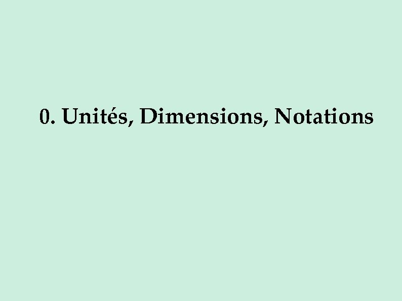 0. Unités, Dimensions, Notations 