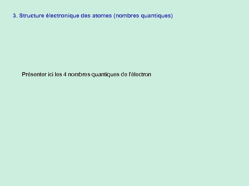 3. Structure électronique des atomes (nombres quantiques) Présenter ici les 4 nombres quantiques de