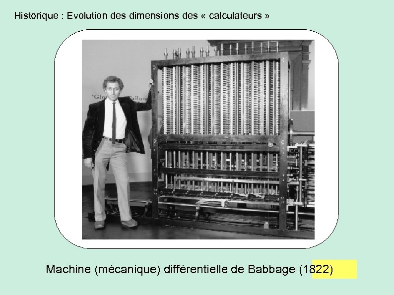 Historique : Evolution des dimensions des « calculateurs » Machine (mécanique) différentielle de Babbage