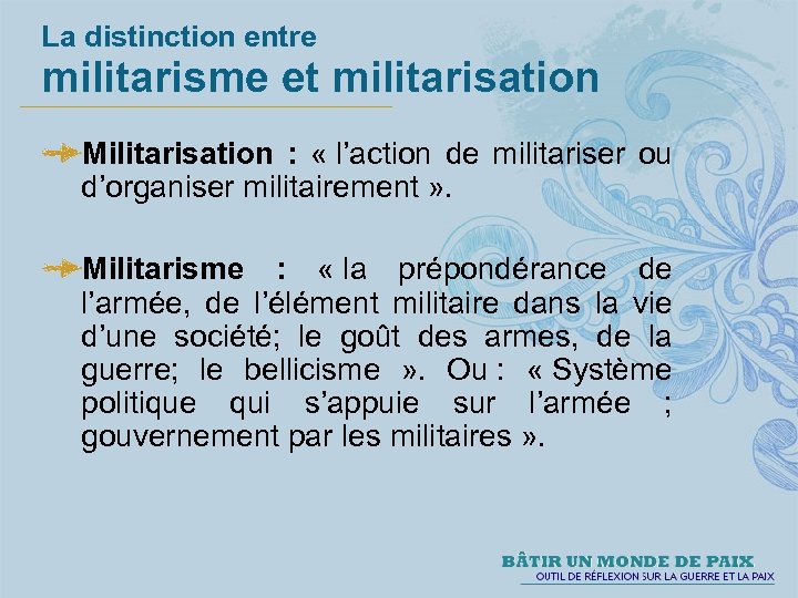 La distinction entre militarisme et militarisation Militarisation : « l’action de militariser ou d’organiser