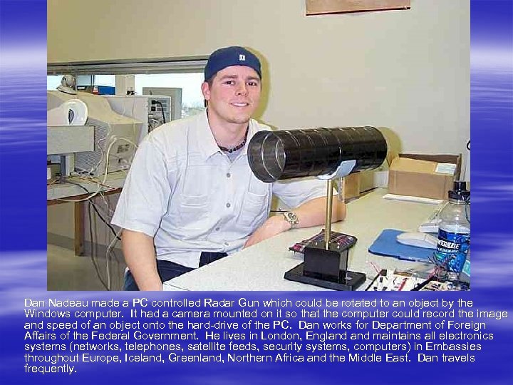 Dan Nadeau made a PC controlled Radar Gun which could be rotated to an