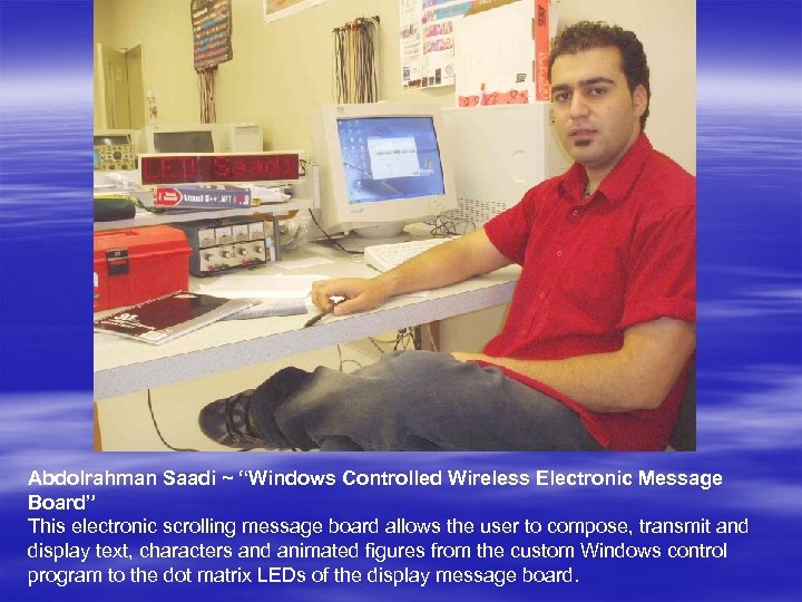 Abdolrahman Saadi ~ “Windows Controlled Wireless Electronic Message Board” This electronic scrolling message board