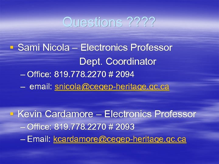 Questions ? ? § Sami Nicola – Electronics Professor Dept. Coordinator – Office: 819.