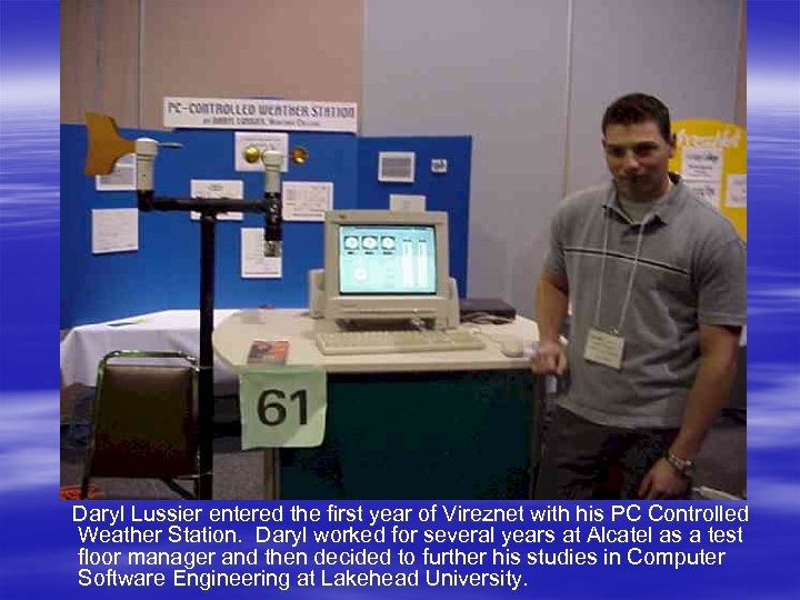 Daryl Lussier entered the first year of Vireznet with his PC Controlled Weather Station.