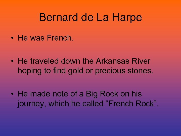 Bernard de La Harpe • He was French. • He traveled down the Arkansas
