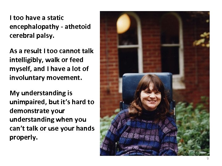 I too have a static encephalopathy - athetoid cerebral palsy. As a result I