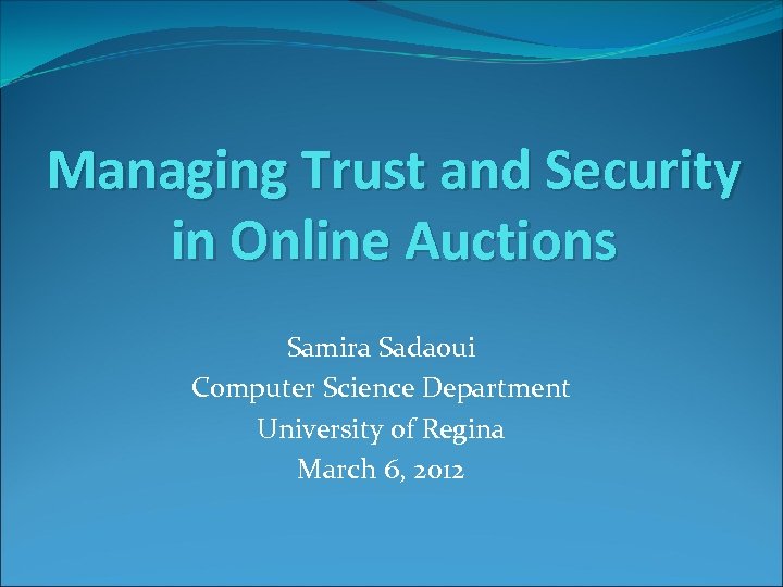 Managing Trust and Security in Online Auctions Samira Sadaoui Computer Science Department University of