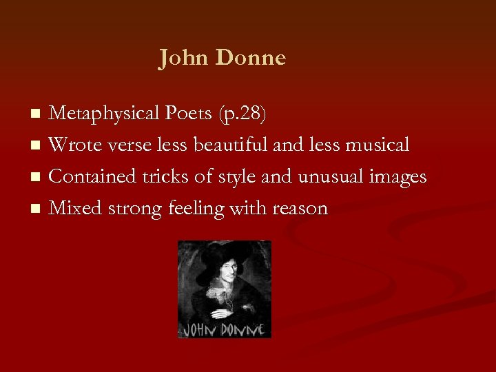 John Donne Metaphysical Poets (p. 28) n Wrote verse less beautiful and less musical