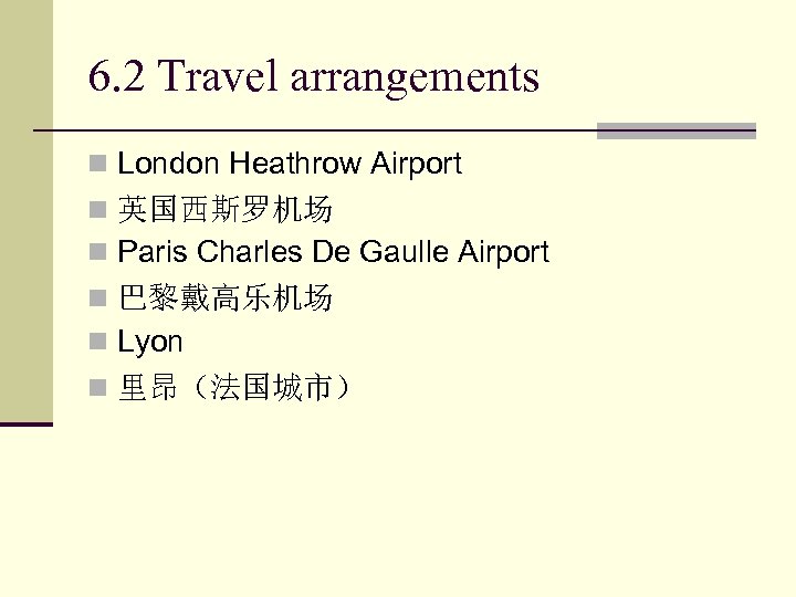 6. 2 Travel arrangements n London Heathrow Airport n 英国西斯罗机场 n Paris Charles De