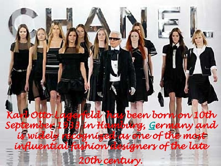 Karl Otto Lagerfeld has been born on 10 th September 1933 in Hamburg, Germany
