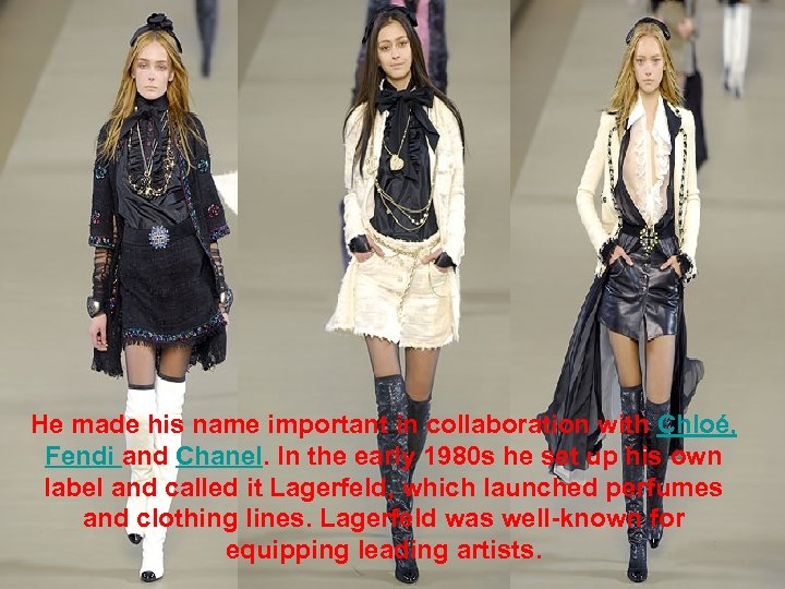 He made his name important in collaboration with Chloé, Fendi and Chanel. In the