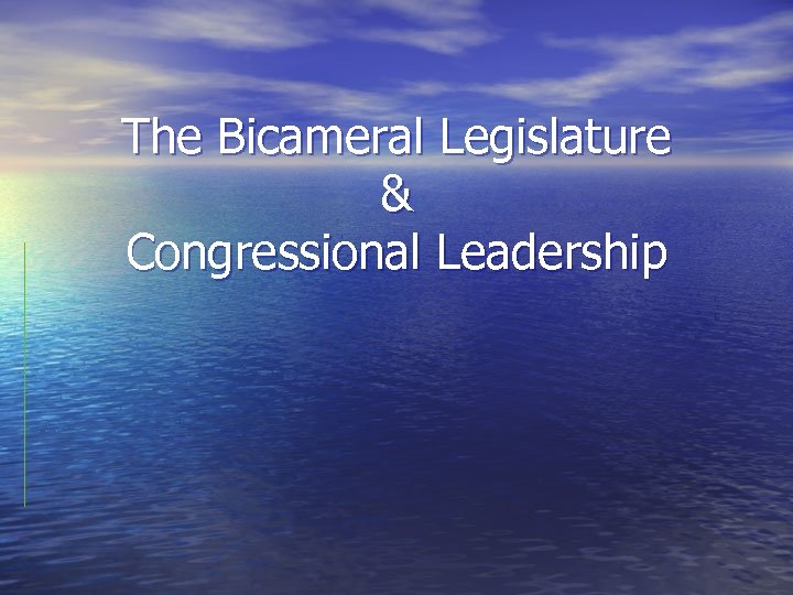 The Bicameral Legislature & Congressional Leadership 