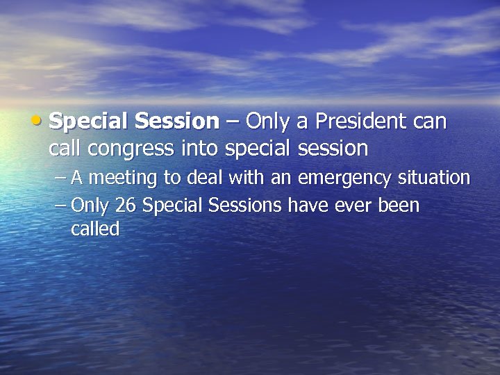  • Special Session – Only a President can call congress into special session