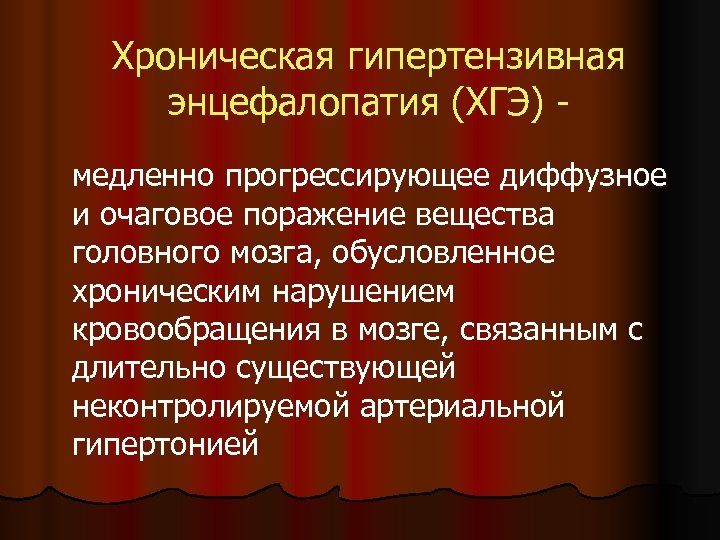 Хроническая гипертензивная энцефалопатия (ХГЭ) медленно прогрессирующее диффузное и очаговое поражение вещества головного мозга, обусловленное