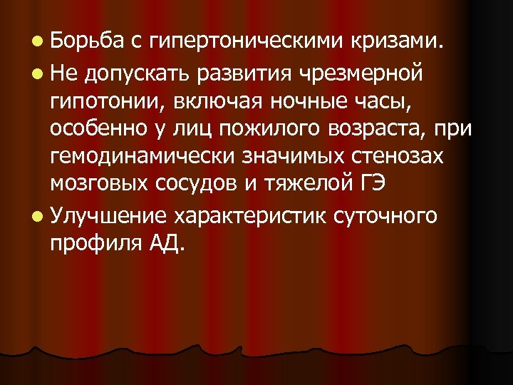 l Борьба с гипертоническими кризами. l Не допускать развития чрезмерной гипотонии, включая ночные часы,