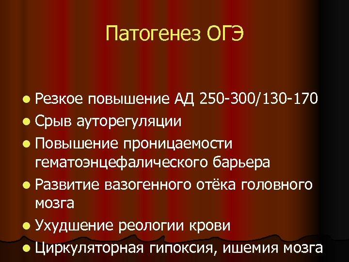 Патогенез ОГЭ l Резкое повышение АД 250 -300/130 -170 l Срыв ауторегуляции l Повышение