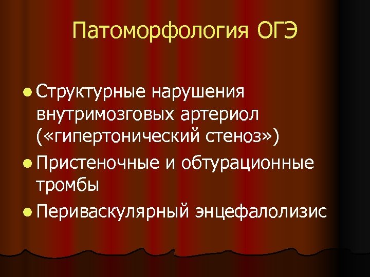 Патоморфология ОГЭ l Структурные нарушения внутримозговых артериол ( «гипертонический стеноз» ) l Пристеночные и