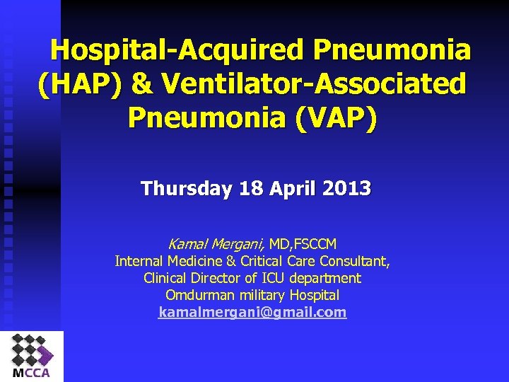 Hospital-Acquired Pneumonia (HAP) & Ventilator-Associated Pneumonia (VAP) Thursday 18 April 2013 Kamal Mergani, MD,
