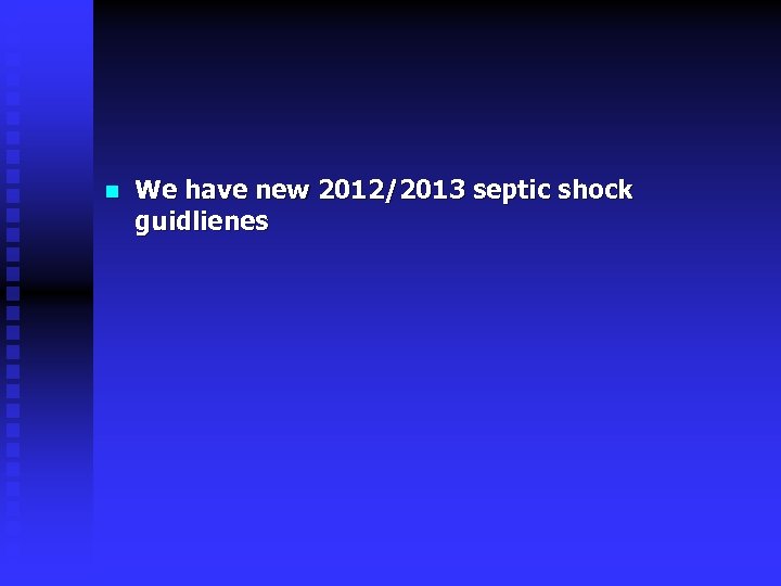 n We have new 2012/2013 septic shock guidlienes 