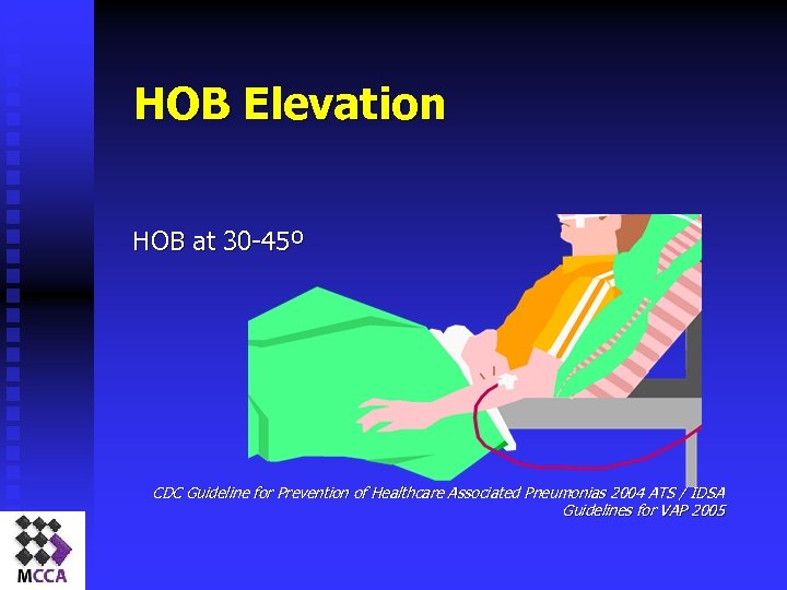 HOB Elevation HOB at 30 -45º CDC Guideline for Prevention of Healthcare Associated Pneumonias