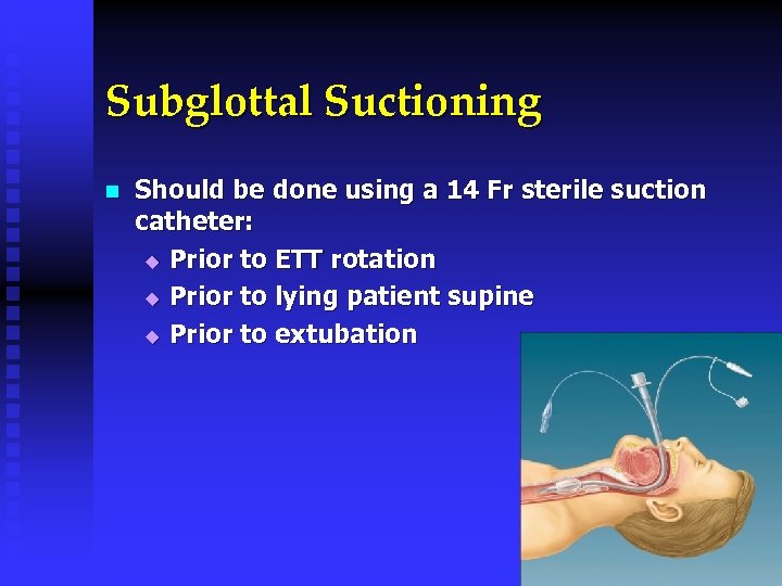 Subglottal Suctioning n Should be done using a 14 Fr sterile suction catheter: u