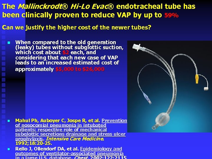 The Mallinckrodt® Hi-Lo Evac® endotracheal tube has been clinically proven to reduce VAP by