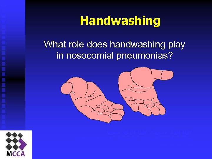 Handwashing What role does handwashing play in nosocomial pneumonias? Albert, NEJM 1981; Preston, AJM