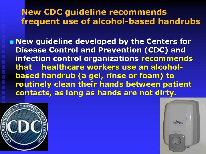 New CDC guideline recommends frequent use of alcohol-based handrubs n New guideline developed by