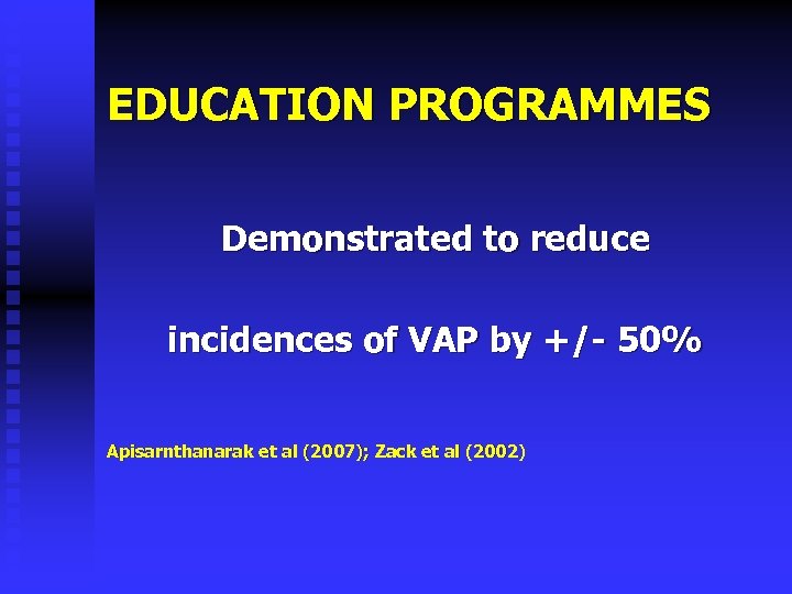 EDUCATION PROGRAMMES Demonstrated to reduce incidences of VAP by +/- 50% Apisarnthanarak et al