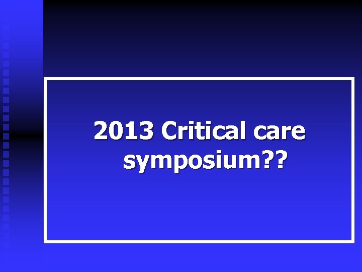 2013 Critical care symposium? ? 