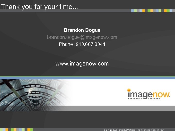Thank you for your time… Brandon Bogue brandon. bogue@imagenow. com Phone: 913. 667. 8341