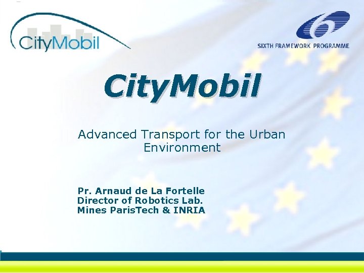 City. Mobil Advanced Transport for the Urban Environment Pr. Arnaud de La Fortelle Director