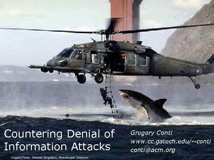 Countering Denial of Information Attacks Original Photos: National Geographic, Photoshopper: Unknown Gregory Conti www.