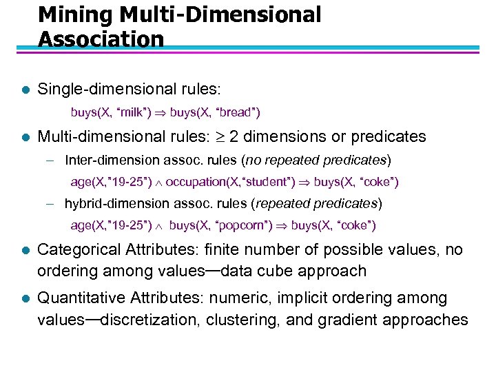 Mining Multi-Dimensional Association l Single-dimensional rules: buys(X, “milk”) buys(X, “bread”) l Multi-dimensional rules: 2