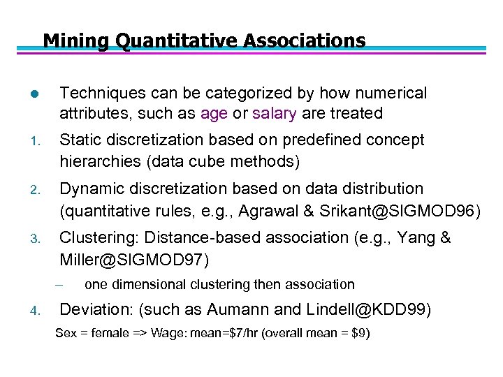 Mining Quantitative Associations l Techniques can be categorized by how numerical attributes, such as