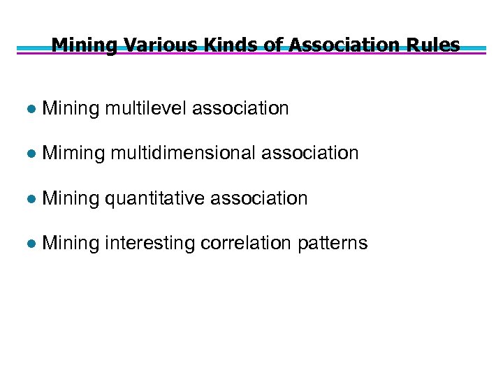 Mining Various Kinds of Association Rules l Mining multilevel association l Miming multidimensional association