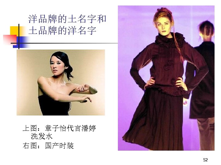 洋品牌的土名字和 土品牌的洋名字 上图：章子怡代言潘婷 洗发水 右图：国产时装 52 