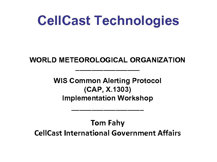 Cell. Cast Technologies WORLD METEOROLOGICAL ORGANIZATION ________ WIS Common Alerting Protocol (CAP, X. 1303)