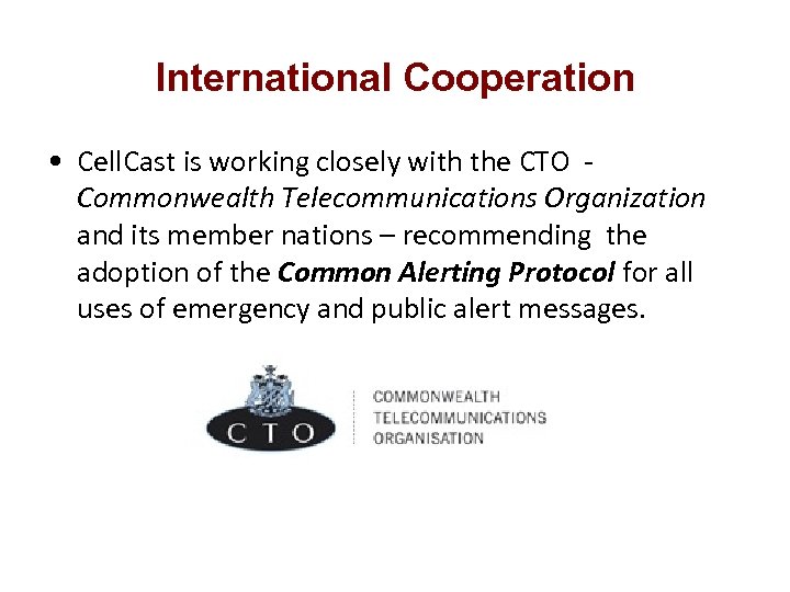 International Cooperation • Cell. Cast is working closely with the CTO Commonwealth Telecommunications Organization