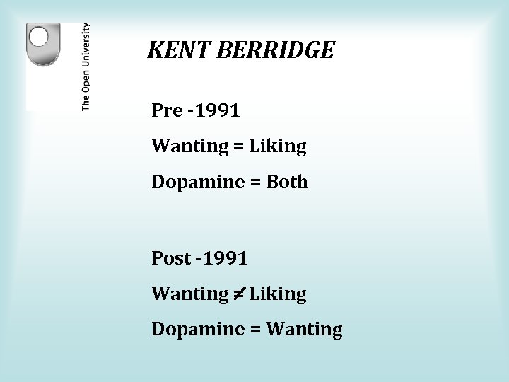 KENT BERRIDGE Pre -1991 Wanting = Liking Dopamine = Both Post -1991 Wanting =