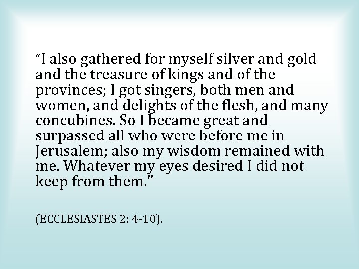 “I also gathered for myself silver and gold and the treasure of kings and