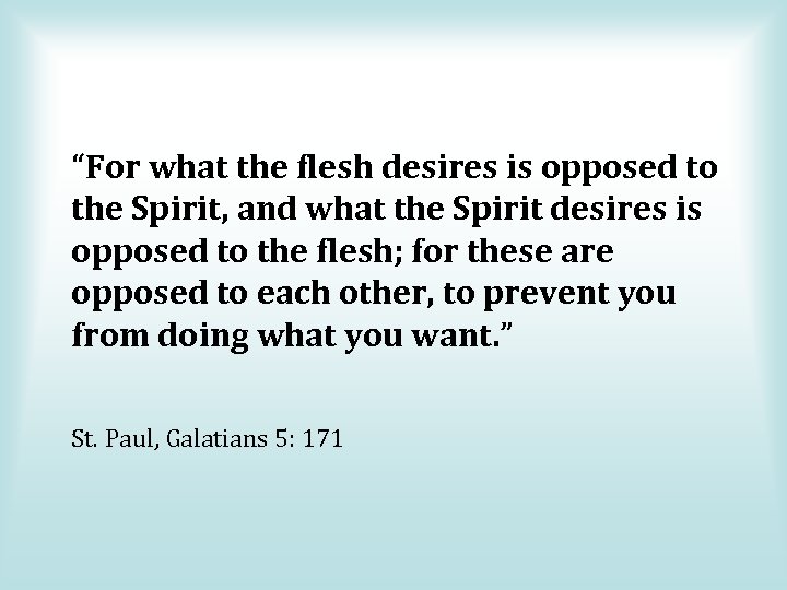 “For what the flesh desires is opposed to the Spirit, and what the Spirit