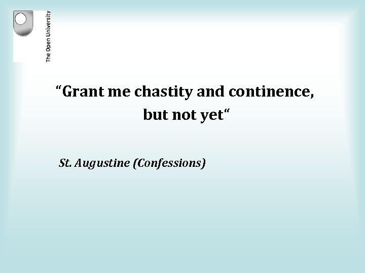 “Grant me chastity and continence, but not yet“ St. Augustine (Confessions) 