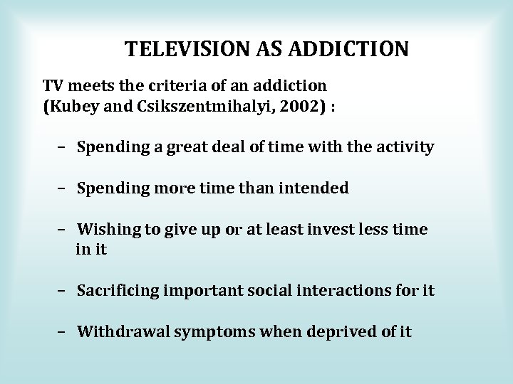 TELEVISION AS ADDICTION TV meets the criteria of an addiction (Kubey and Csikszentmihalyi, 2002)