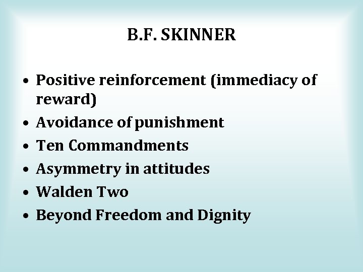 B. F. SKINNER • Positive reinforcement (immediacy of reward) • Avoidance of punishment •